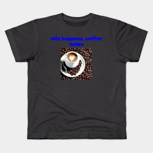 Life Happens, Coffee Helps Kids T-Shirt